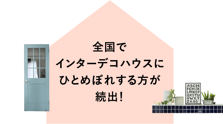 全国でインターデコハウスにひとめぼれする方が続出！