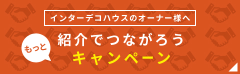 インターデコハウスのオーナー様へ もっと紹介でつながろうキャンペーン