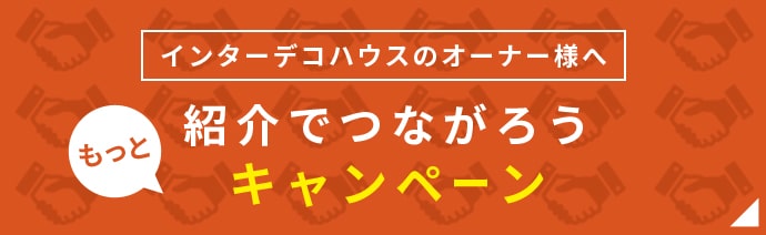 インターデコハウスのオーナー様へ もっと紹介でつながろうキャンペーン